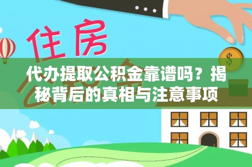 嘉黎代办提取公积金靠谱吗？揭秘背后的真相与注意事项