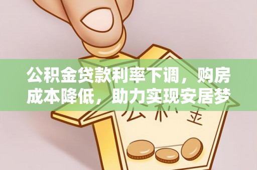 嘉黎公积金贷款利率下调，购房成本降低，助力实现安居梦