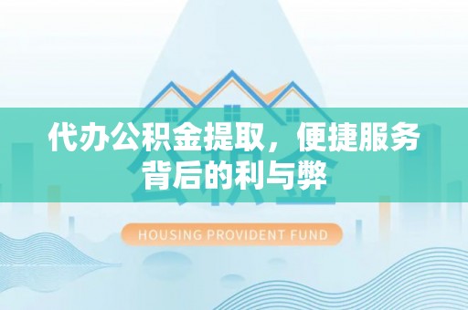 嘉黎代办公积金提取，便捷服务背后的利与弊