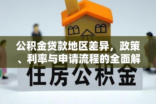 嘉黎公积金贷款地区差异，政策、利率与申请流程的全面解析
