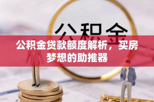 嘉黎公积金贷款额度解析，买房梦想的助推器