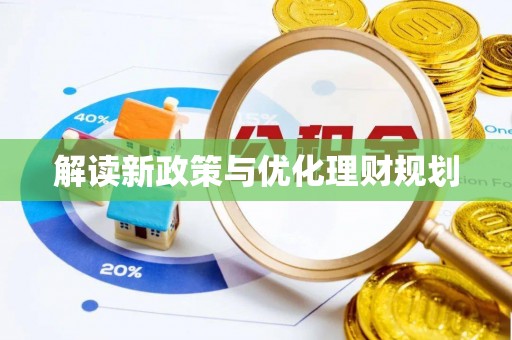 嘉黎解读新政策与优化理财规划