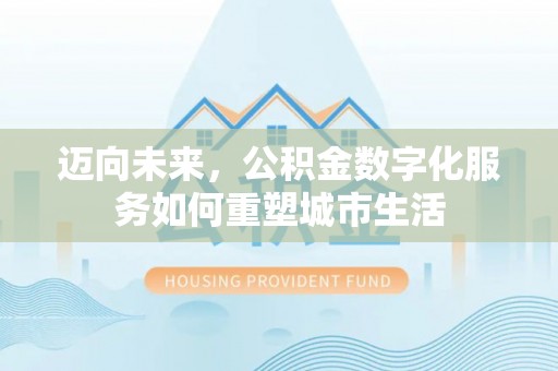 嘉黎迈向未来，公积金数字化服务如何重塑城市生活