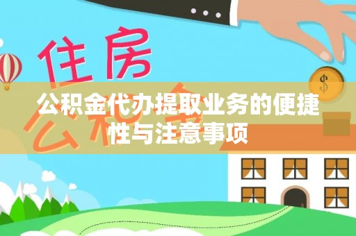 嘉黎公积金代办提取业务的便捷性与注意事项