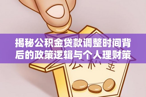 嘉黎揭秘公积金贷款调整时间背后的政策逻辑与个人理财策略