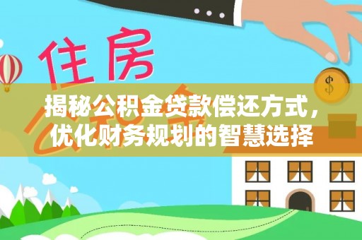 嘉黎揭秘公积金贷款偿还方式，优化财务规划的智慧选择