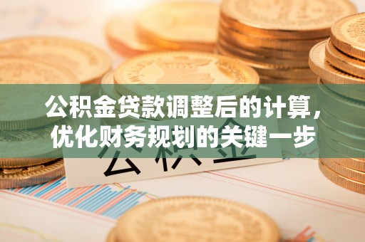 嘉黎公积金贷款调整后的计算，优化财务规划的关键一步