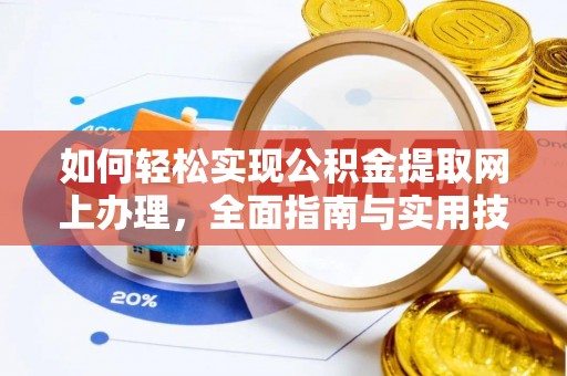 嘉黎如何轻松实现公积金提取网上办理，全面指南与实用技巧