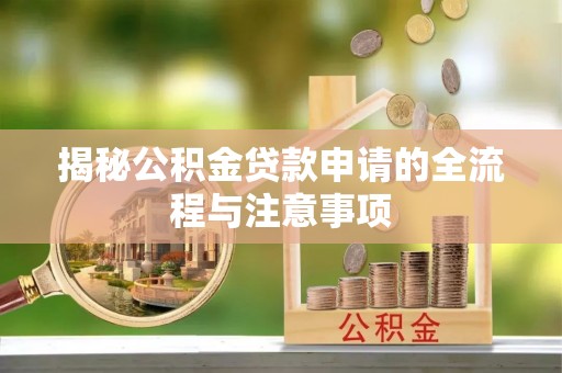 嘉黎揭秘公积金贷款申请的全流程与注意事项