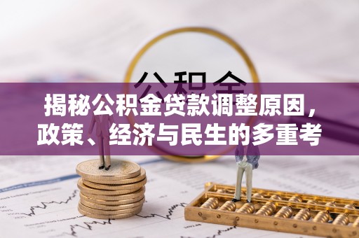 嘉黎揭秘公积金贷款调整原因，政策、经济与民生的多重考量