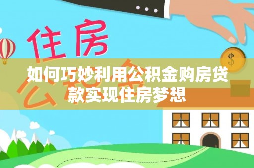 嘉黎如何巧妙利用公积金购房贷款实现住房梦想