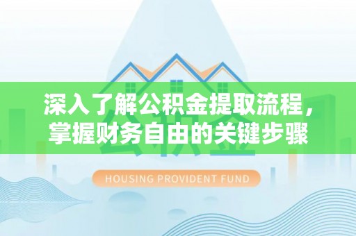 嘉黎深入了解公积金提取流程，掌握财务自由的关键步骤