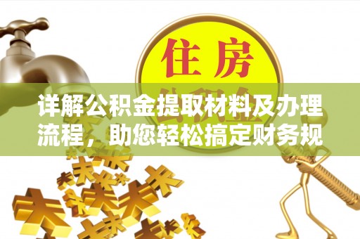 嘉黎详解公积金提取材料及办理流程，助您轻松搞定财务规划