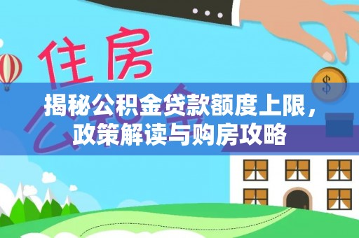 嘉黎揭秘公积金贷款额度上限，政策解读与购房攻略