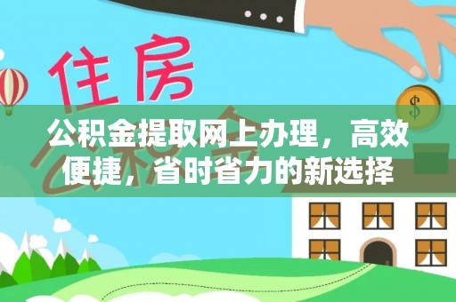 嘉黎公积金提取网上办理，高效便捷，省时省力的新选择