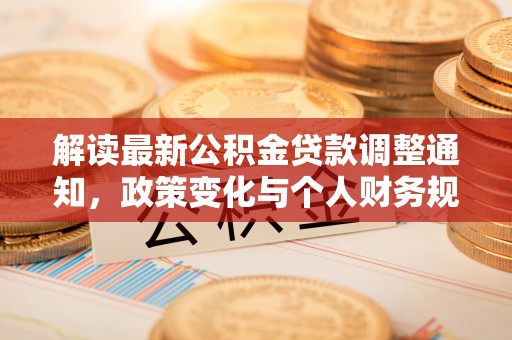 嘉黎解读最新公积金贷款调整通知，政策变化与个人财务规划