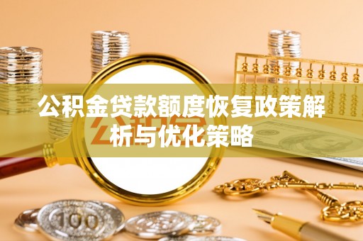 嘉黎公积金贷款额度恢复政策解析与优化策略