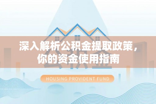 嘉黎深入解析公积金提取政策，你的资金使用指南