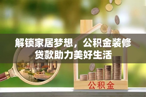嘉黎解锁家居梦想，公积金装修贷款助力美好生活