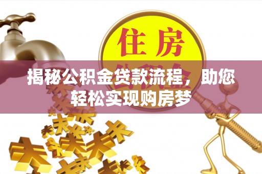 嘉黎揭秘公积金贷款流程，助您轻松实现购房梦