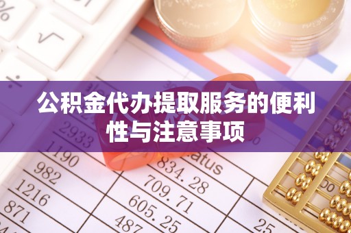 嘉黎公积金代办提取服务的便利性与注意事项
