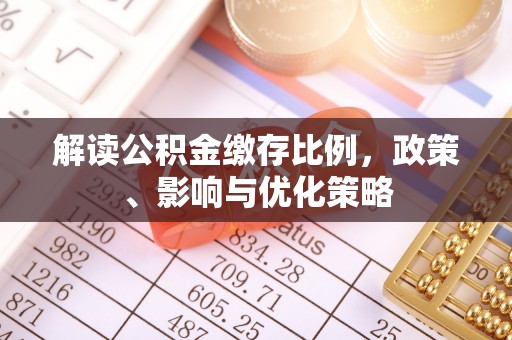 嘉黎解读公积金缴存比例，政策、影响与优化策略