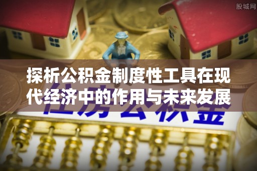 嘉黎探析公积金制度性工具在现代经济中的作用与未来发展趋势