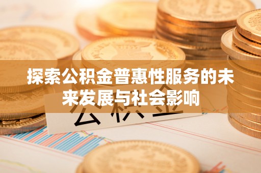 嘉黎探索公积金普惠性服务的未来发展与社会影响