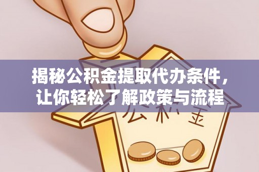嘉黎揭秘公积金提取代办条件，让你轻松了解政策与流程