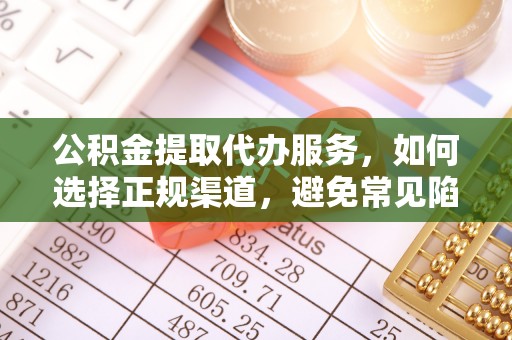 嘉黎公积金提取代办服务，如何选择正规渠道，避免常见陷阱