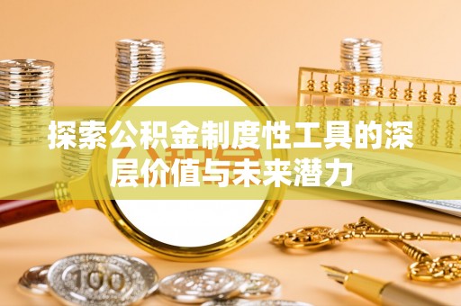 嘉黎探索公积金制度性工具的深层价值与未来潜力