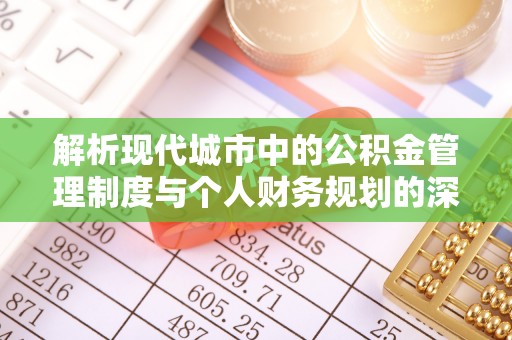 嘉黎解析现代城市中的公积金管理制度与个人财务规划的深度关联