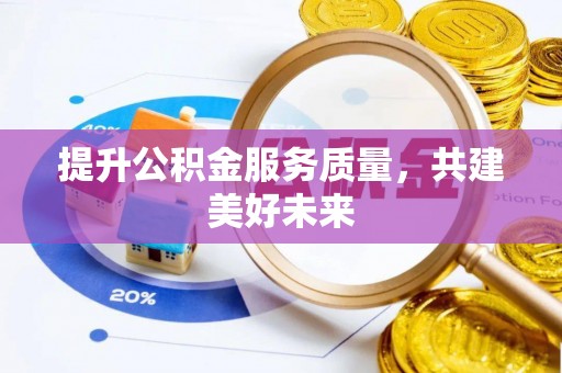 嘉黎提升公积金服务质量，共建美好未来