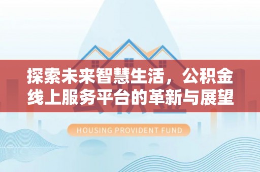 嘉黎探索未来智慧生活，公积金线上服务平台的革新与展望