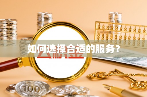 嘉黎如何选择合适的服务？