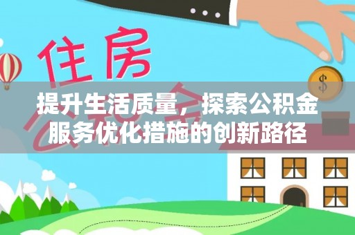 嘉黎提升生活质量，探索公积金服务优化措施的创新路径