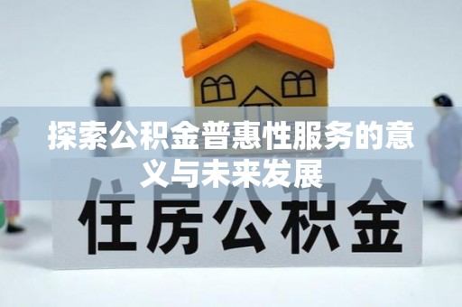 嘉黎探索公积金普惠性服务的意义与未来发展