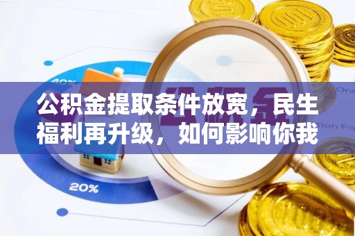 嘉黎公积金提取条件放宽，民生福利再升级，如何影响你我生活？