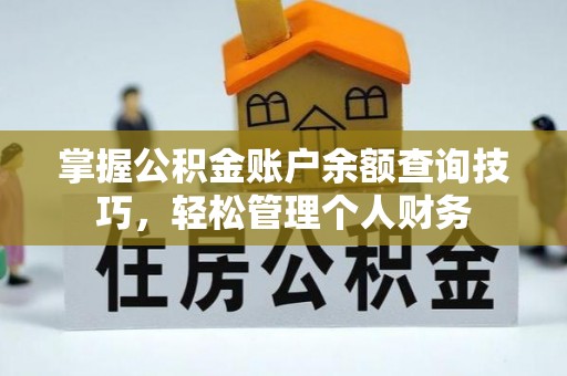 嘉黎掌握公积金账户余额查询技巧，轻松管理个人财务