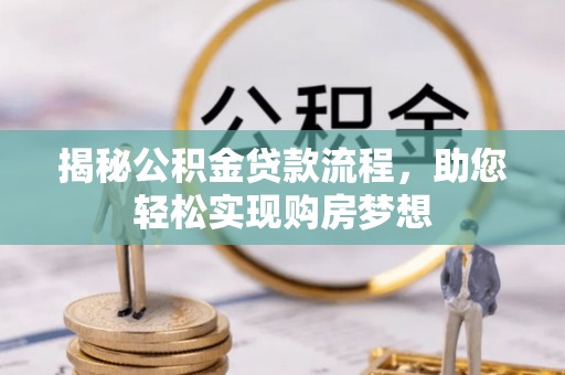 嘉黎揭秘公积金贷款流程，助您轻松实现购房梦想