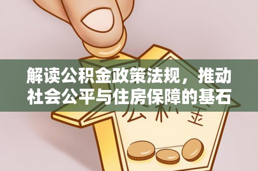 嘉黎解读公积金政策法规，推动社会公平与住房保障的基石