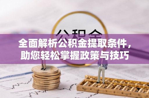 嘉黎全面解析公积金提取条件，助您轻松掌握政策与技巧