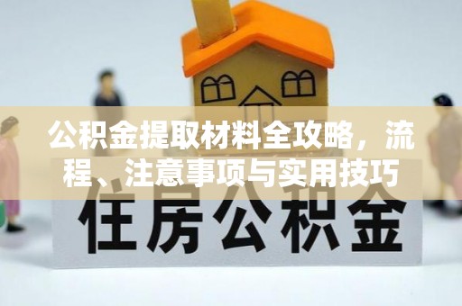 嘉黎公积金提取材料全攻略，流程、注意事项与实用技巧