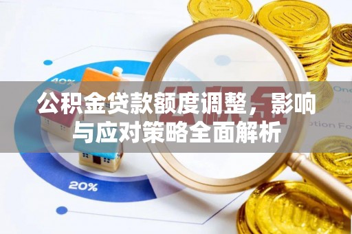 嘉黎公积金贷款额度调整，影响与应对策略全面解析