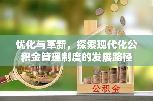 嘉黎优化与革新，探索现代化公积金管理制度的发展路径