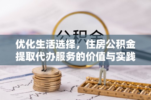 嘉黎优化生活选择，住房公积金提取代办服务的价值与实践