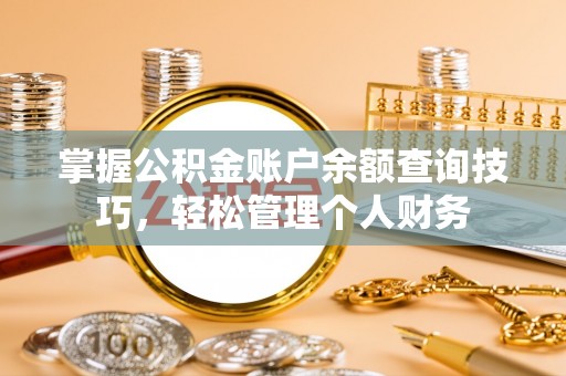 嘉黎掌握公积金账户余额查询技巧，轻松管理个人财务