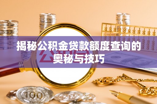 嘉黎揭秘公积金贷款额度查询的奥秘与技巧