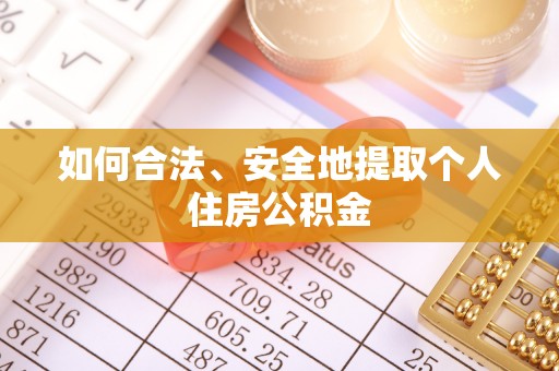 嘉黎如何合法、安全地提取个人住房公积金