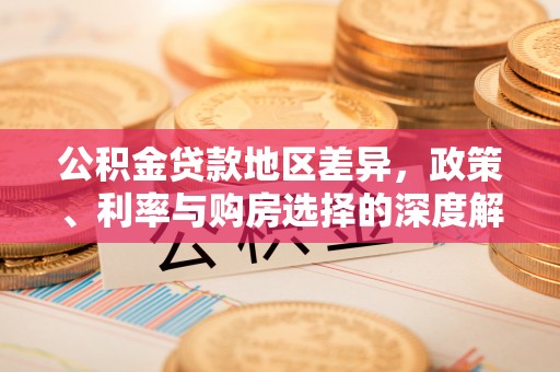 嘉黎公积金贷款地区差异，政策、利率与购房选择的深度解析